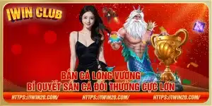 Bắn cá Long Vương - Bí quyết săn cá đổi thưởng cực lớn